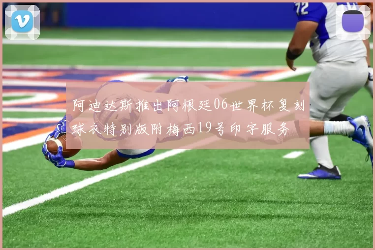 阿迪达斯推出阿根廷06世界杯复刻球衣特别版附梅西19号印字服务