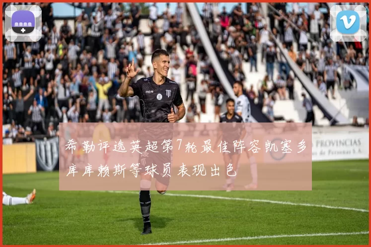 希勒评选英超第7轮最佳阵容凯塞多库库赖斯等球员表现出色