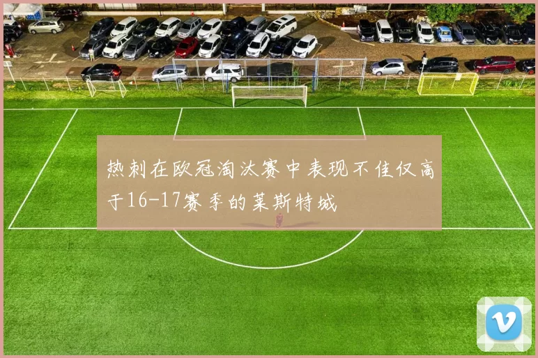 热刺在欧冠淘汰赛中表现不佳仅高于16-17赛季的莱斯特城